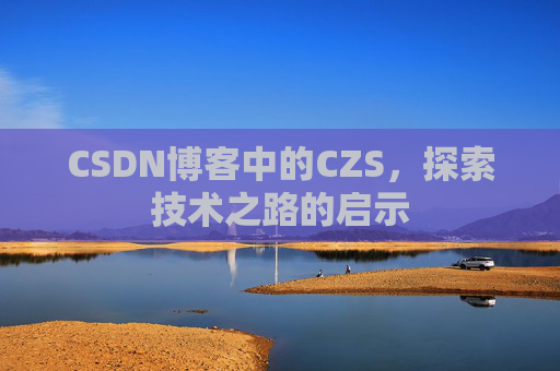 CSDN博客中的CZS，探索技术之路的启示